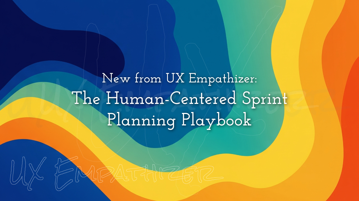 New from UX Empathizer: The Human-Centered Sprint Planning Playbook