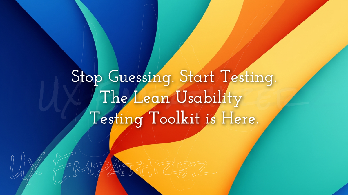 Stop Guessing. Start Testing. The Lean Usability Testing Toolkit is Here