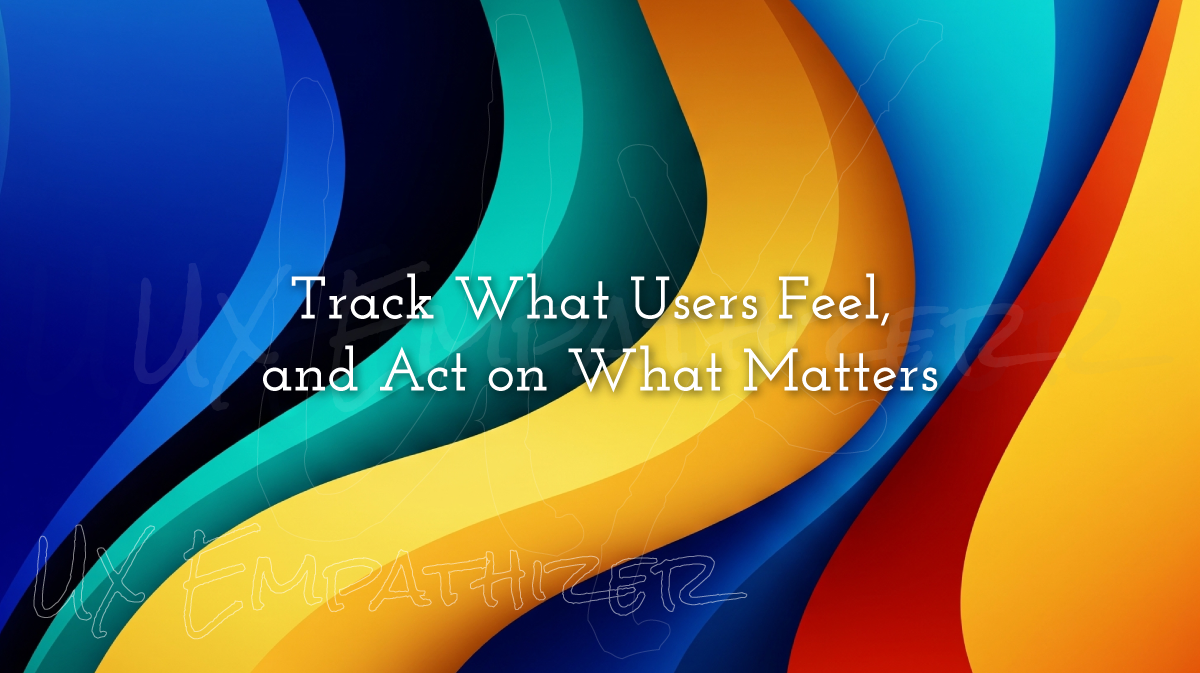 Track What Users Feel, and Act on What Matters