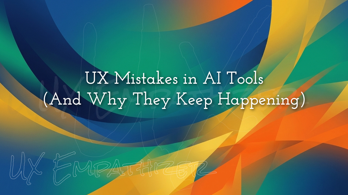 UX Mistakes in AI Tools (And Why They Keep Happening)