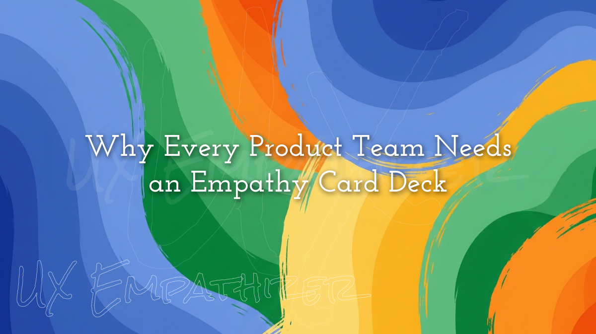 Why Every Product Team Needs an Empathy Card Deck